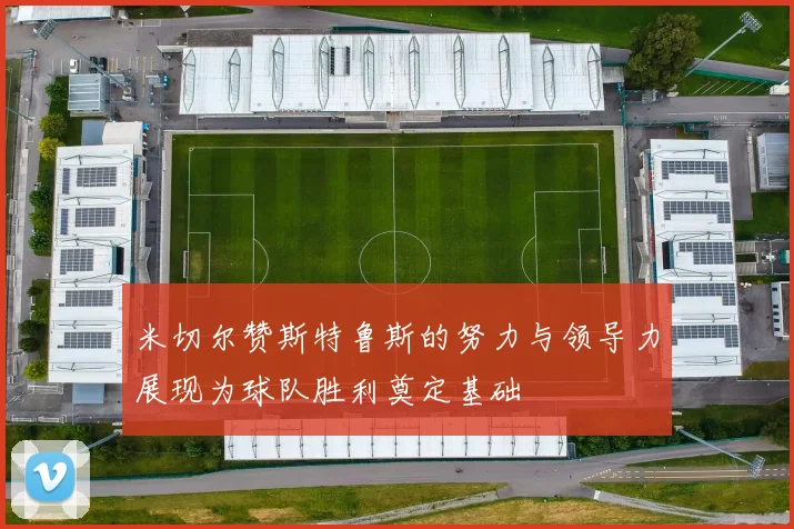 米切尔赞斯特鲁斯的努力与领导力展现为球队胜利奠定基础