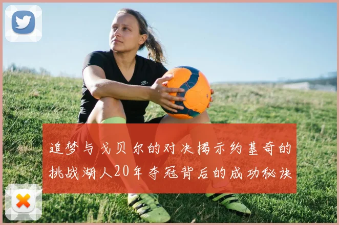 追梦与戈贝尔的对决揭示约基奇的挑战湖人20年夺冠背后的成功秘诀